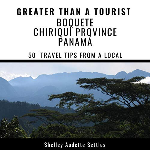 Greater Than a Tourist - Boquete Chiriquí Province, Panamá Audiobook By Shelley Audette Settles, Greater Than a