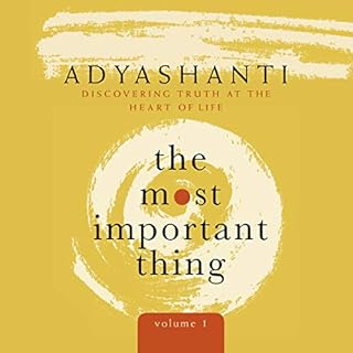 The Most Important Thing, Volume 1 Audiobook By Adyashanti cover art