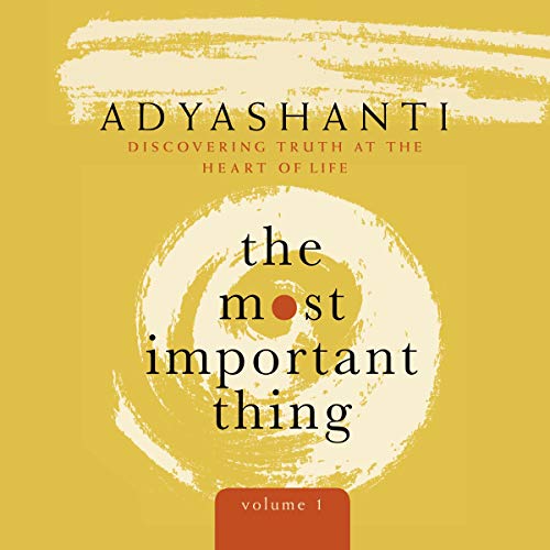 The Most Important Thing, Volume 1 Audiobook By Adyashanti cover art