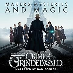 Fantastic Beasts: The Crimes of Grindelwald - Makers, Mysteries and Magic