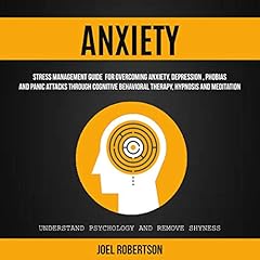 Anxiety: Stress Management Guide for Overcoming Anxiety, Depression, Phobias, and Panic Attacks Through Cognitive Behavioral Therapy, Hypnosis and Meditation cover art