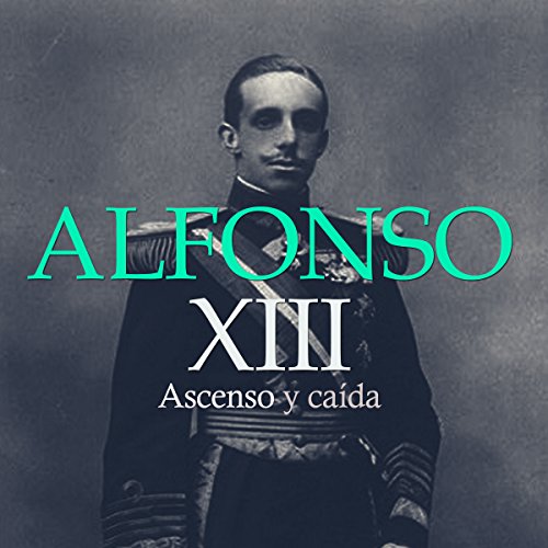 Alfonso XIII: Ascenso y Caída [Alfonso XIII: Rise and Fall] cover art