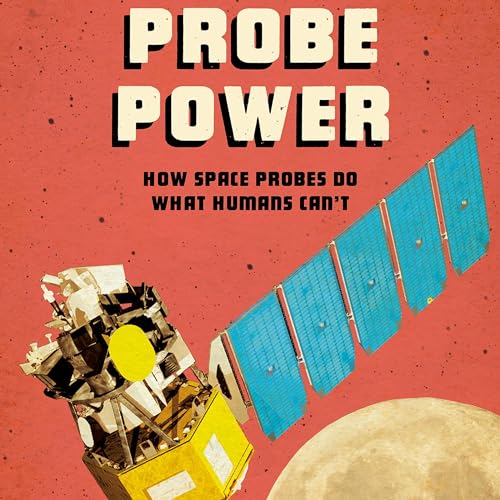 Probe Power: How Space Probes Do What Humans Can't cover art