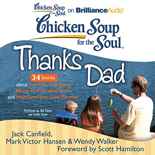 Chicken Soup for the Soul: Thanks Dad - 34 Stories about the Ties that Bind, Being an Everyday Hero, and Moments that Last Fo