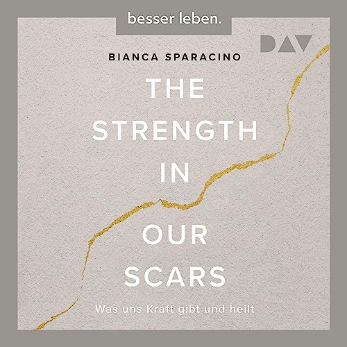 The Strength In Our Scars - Was uns Kraft gibt und heilt Audiolibro Por Bianca Sparacino arte de portada