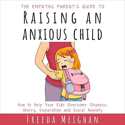 The Empathic Parent’s Guide to Raising an Anxious Child Audiolibro Por Freeda Meighan arte de portada