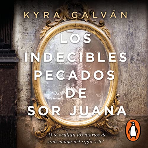 Los indecibles pecados de Sor Juana [The Unspeakable Sins of Sor Juana] Audiobook By Kyra Galván cover art