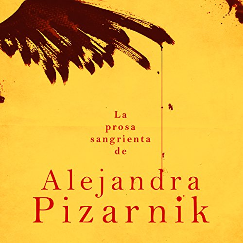 La Prosa Sangrienta de Alejandra Pizarnik [The Passionate Prose of Alejandra Pizarnik] cover art