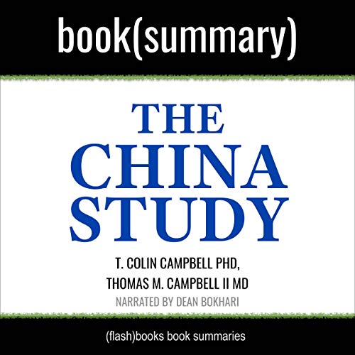 Summary: The China Study by T. Colin Campbell, PhD and Thomas M. Campbell II, MD Audiobook By Dean Bokhari, FlashBooks cover 