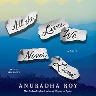 All the Lives We Never Lived Audiobook By Anuradha Roy cover art