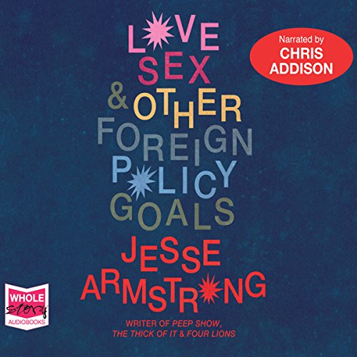 Love, Sex and Other Foreign Policy Goals Audiobook By Jesse Armstrong cover art