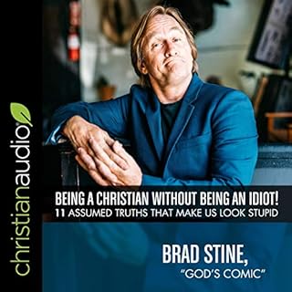 Being a Christian Without Being an Idiot! Audiobook By Brad Stine cover art