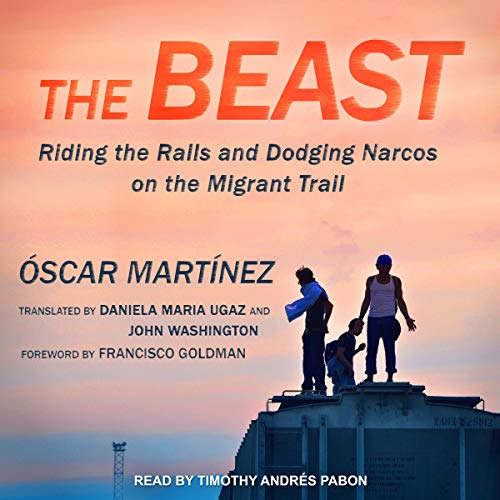 The Beast Audiobook By Oscar Martinez, Francisco Goldman - introduction, Daniela Maria Ugaz - translator, John Washington - t