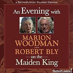 An Evening with Marion Woodman and Robert Bly on The Maiden King cover art