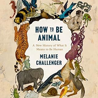 How to Be Animal Audiobook By Melanie Challenger cover art