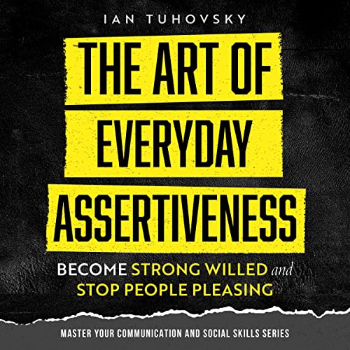 The Art of Everyday Assertiveness: Become Strong Willed and Stop People Pleasing Audiolibro Por Ian Tuhovsky arte de portada