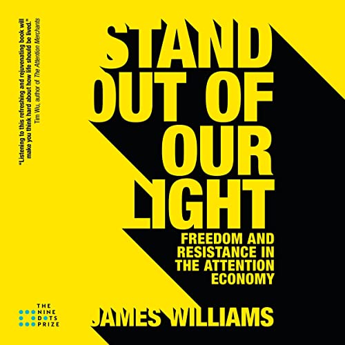 Stand Out of Our Light: Freedom and Resistance in the Attention Economy Audiobook By James Williams cover art