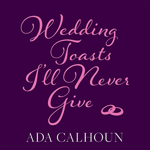 Wedding Toasts I'll Never Give Audiolibro Por Ada Calhoun arte de portada