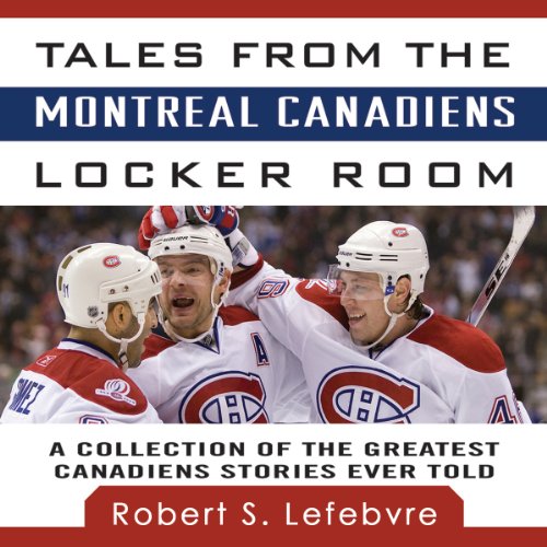 Tales from the Montreal Canadiens Locker Room Audiobook By Robert S. Lefebvre cover art