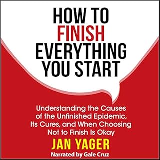 Page de couverture de How to Finish Everything You Start: Understanding the Causes of the Unfinished Epidemic, Its Cures, and