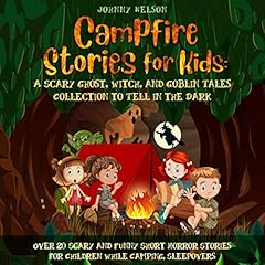 Campfire Stories for Kids: A Scary Ghost, Witch, and Goblin Tales Collection to Tell in the Dark cover art