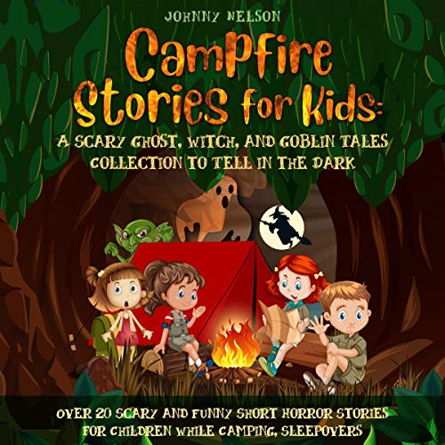 Campfire Stories for Kids: A Scary Ghost, Witch, and Goblin Tales Collection to Tell in the Dark cover art