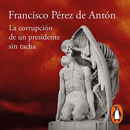 La corrupción de un presidente sin tacha [The Corruption of an Unblemished President] Audiobook By Francisco Pé