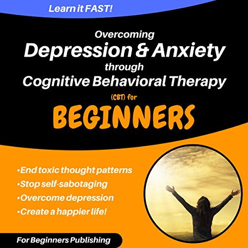 Overcoming Depression & Anxiety Through Cognitive Behavioral Therapy (CBT) for Beginners Audiolivro Por For Beginners Pub