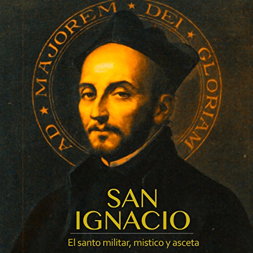 San Ignacio: El santo militar, místico y asceta [Saint Ignacio: Military, Mystic and Ascetic Saint] cover art