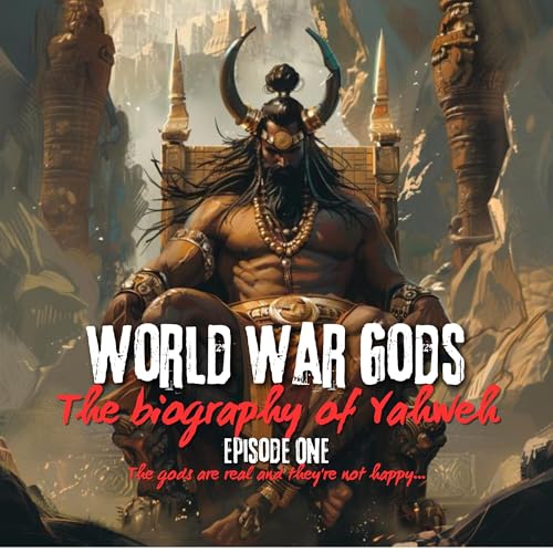 World War Gods: The Biography of Yahweh, Episode One: The Gods Are Not Happy Audiobook By Eloheem Ali cover art