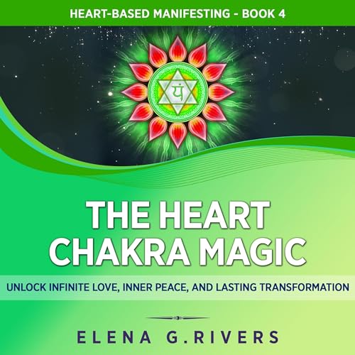 The Heart Chakra Magic: Unlock Infinite Love, Inner Peace, and Lasting Transformation Audiolibro Por Elena G. Rivers arte de 