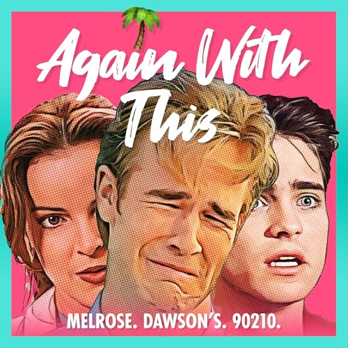 Again With This: Dawson's, Melrose, 90210 Podcast By Tara Ariano Sarah D. Bunting David T. Cole cover art