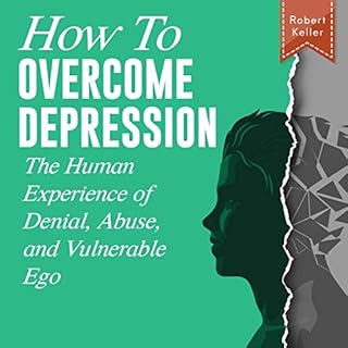 How to Overcome Depression: The Human Experience of Denial, Abuse, and Vulnerable Ego Audiolibro Por Robert Keller, Sarah Kel