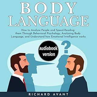 Body Language: How to Analyze People and Speed-Reading Them Through Behavioral Psychology, Analyzing Body Language, Understan