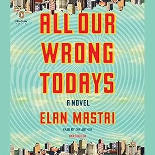 All Our Wrong Todays Audiobook By Elan Mastai cover art