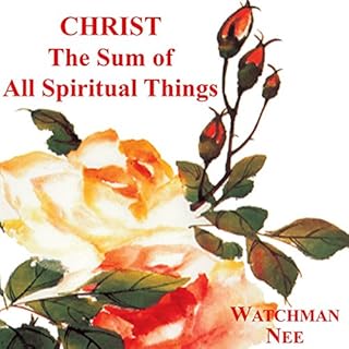 Christ the Sum of All Spiritual Things Audiobook By Watchman Nee cover art