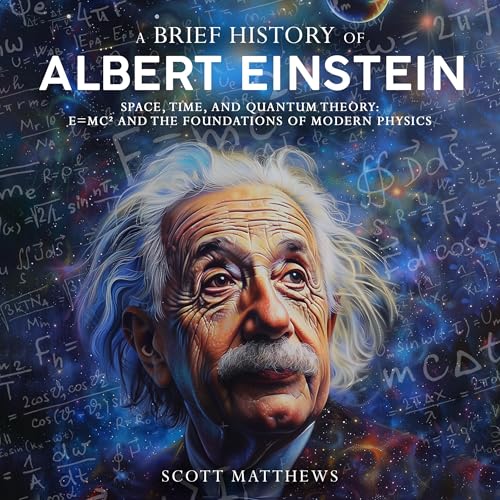 Page de couverture de A Brief History of Albert Einstein: Space, Time, and Quantum Theory: E=mc² and the Foundations of 