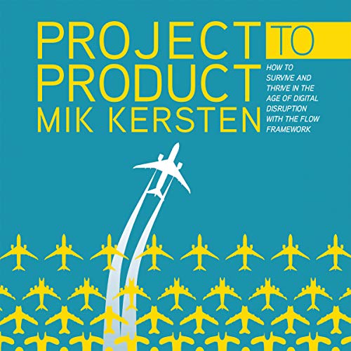 Project to Product: How to Survive and Thrive in the Age of Digital Disruption with the Flow Framework Audiolivro Por Mik Ker