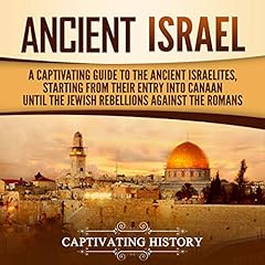 Ancient Israel: A Captivating Guide to the Ancient Israelites, Starting from Their Entry into Canaan Until the Jewish Rebellions Against the Romans cover art