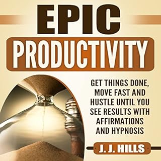 Epic Productivity: Get Things Done, Move Fast and Hustle Until You See Results with Affirmations and Hypnosis Audiolibro Por 