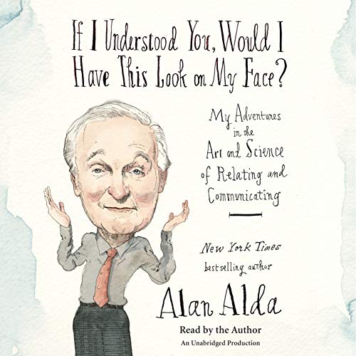 If I Understood You, Would I Have This Look on My Face? Audiobook By Alan Alda cover art