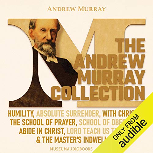 The Andrew Murray Collection: Humility, Absolute Surrender, With Christ in the School of Prayer, School of Obedience, Abide i