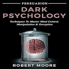 Persuasion: Dark Psychology - Techniques to Master Mind Control, Manipulation & Deception (Persuasion, Influence, Mind Control) cover art