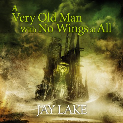 A Very Old Man with No Wings at All Audiobook By Jay Lake cover art