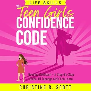 Life Skills: The Teen Girl's Confidence Code Audiobook By Christine R. Scott cover art