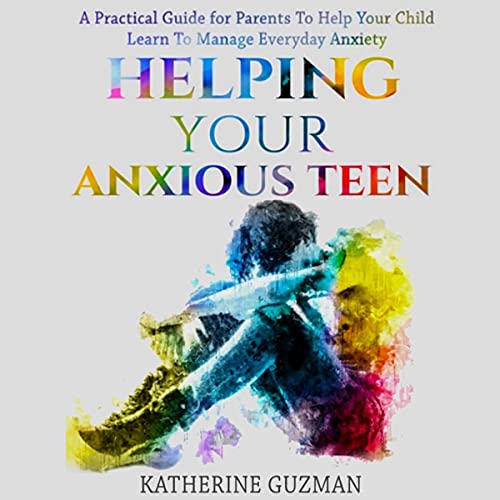 Helping Your Anxious Teen Audiobook By Katherine Guzman cover art