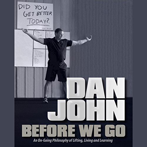 Before We Go: An Ongoing Philosophy of Lifting, Living, and Learning Audiobook By Dan John cover art