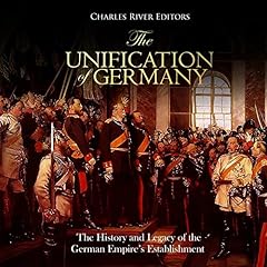 The Unification of Germany: The History and Legacy of the German Empire’s Establishment cover art