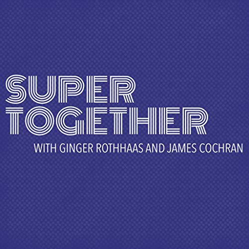 Super Together Podcast By Ginger Rothhaas and James Cochran cover art