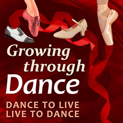 Growing Through Dance Podcast Dance to Live, Live to Dance Podcast By Katherine-Lucy Bates cover art